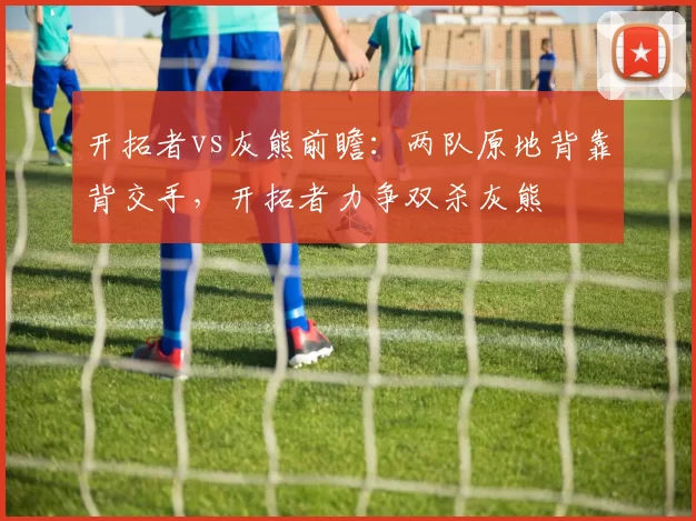 开拓者vs灰熊前瞻：两队原地背靠背交手，开拓者力争双杀灰熊